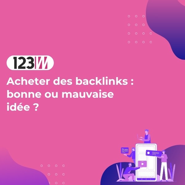 Acheter des backlinks : bonne ou mauvaise idée ? - Article blog 123web