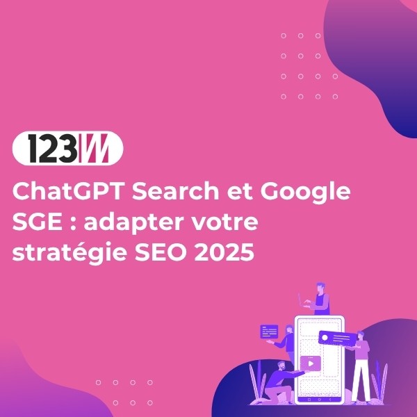ChatGPT Search et Google SGE : comment adapter votre stratégie SEO en 2025 - Article blog 123web