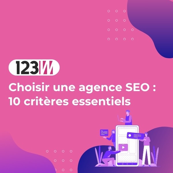 Choisir une agence SEO : 10 critères essentiels - Article actualite 123web