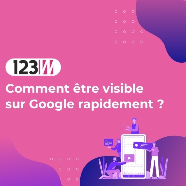 Comment être visible sur Google rapidement ? - Article blog 123web