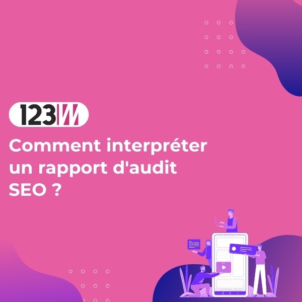Comment interpréter un rapport d’audit SEO ? - Article blog 123web