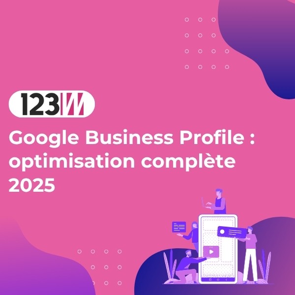 Google Business Profile : optimisation complète 2025 - Article actualite 123web