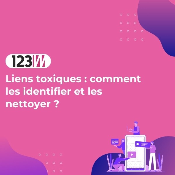 Liens toxiques : comment les identifier et les nettoyer ? - Article blog 123web
