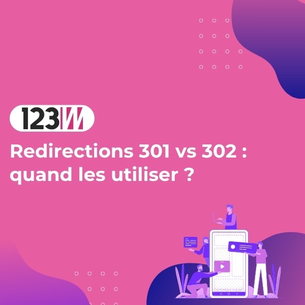 Redirections 301 vs 302 : quand les utiliser ? - Article actualite 123web
