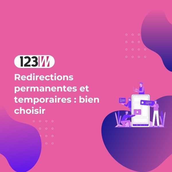 Redirections permanentes et temporaires : bien choisir - Article actualite 123web