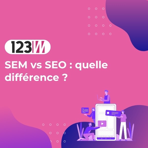 SEM vs SEO : quelle différence ? - Article actualite 123web
