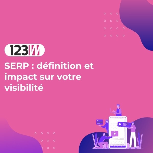 SERP : définition et impact sur votre visibilité - Article actualite 123web
