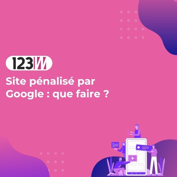 Site pénalisé par Google : que faire ? - Article blog 123web